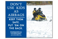 Horizontal Poster of Snowmobilers and text ‘Don't Use Kids as Airbags. Keep Them Safe-Put Them on the Back'